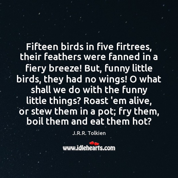 Fifteen birds in five firtrees, their feathers were fanned in a fiery J.R.R. Tolkien Picture Quote