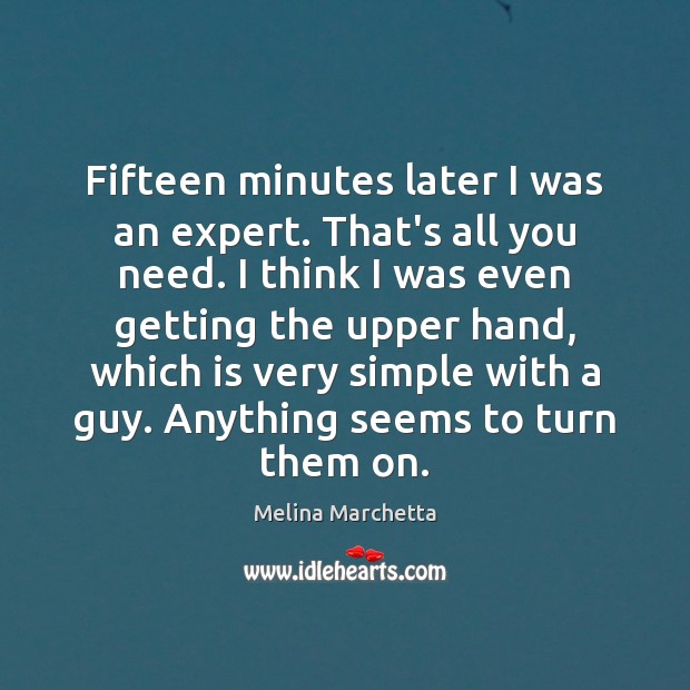 Fifteen minutes later I was an expert. That’s all you need. I Melina Marchetta Picture Quote