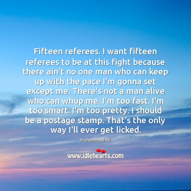 Fifteen referees. I want fifteen referees to be at this fight because Image