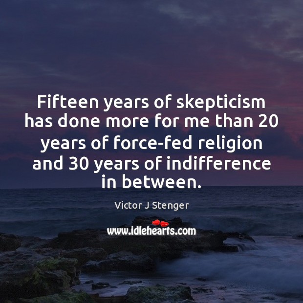 Fifteen years of skepticism has done more for me than 20 years of Victor J Stenger Picture Quote