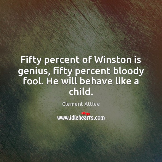 Fifty percent of Winston is genius, fifty percent bloody fool. He will Image