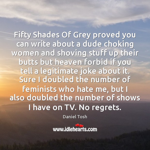 Fifty Shades Of Grey proved you can write about a dude choking Daniel Tosh Picture Quote