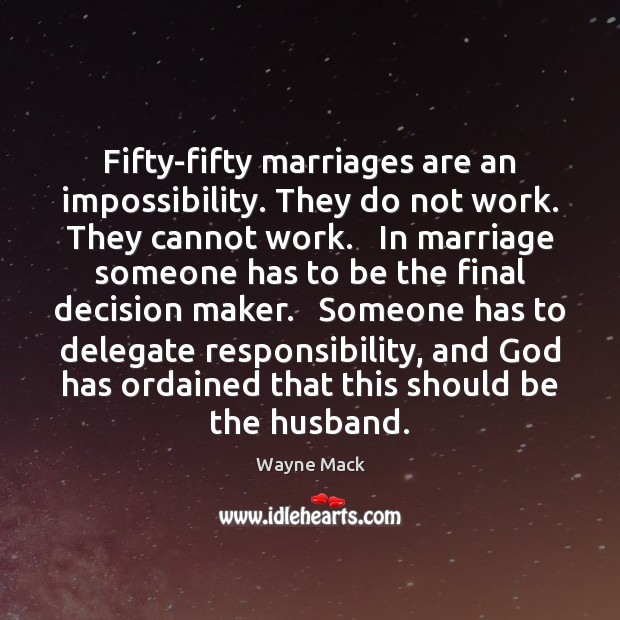 Fifty-fifty marriages are an impossibility. They do not work. They cannot work. Wayne Mack Picture Quote
