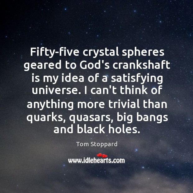 Fifty-five crystal spheres geared to God’s crankshaft is my idea of a Tom Stoppard Picture Quote