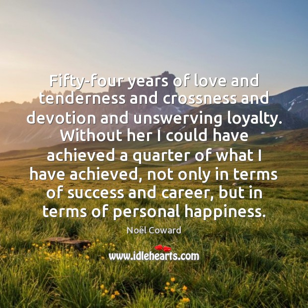 Fifty-four years of love and tenderness and crossness and devotion and unswerving Noël Coward Picture Quote