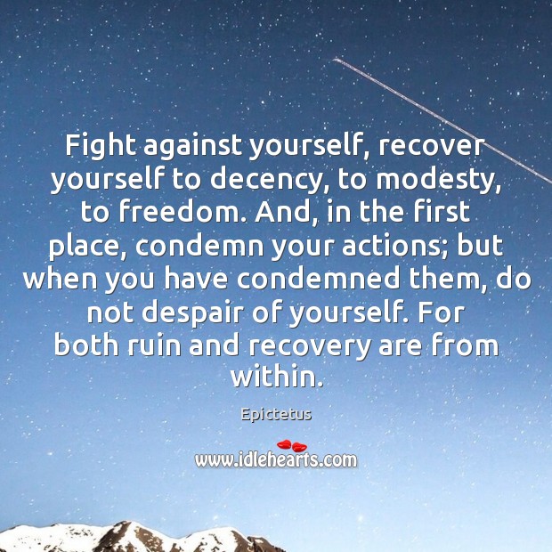 Fight against yourself, recover yourself to decency, to modesty, to freedom. And, Epictetus Picture Quote