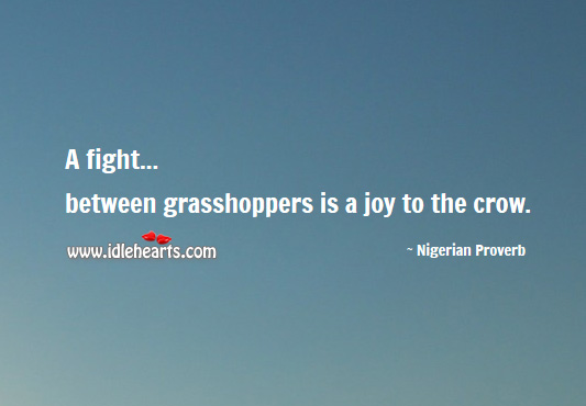 A fight between grasshoppers is a joy to the crow. Nigerian Proverbs Image