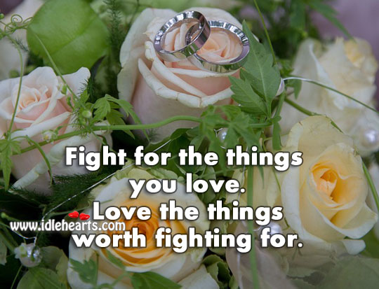Fight for the things you love. Worth Quotes Image