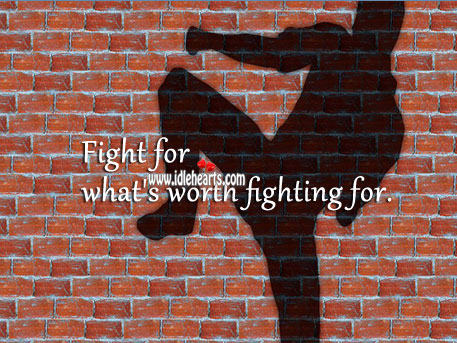 Fight for what’s worth fighting for. Worth Quotes Image