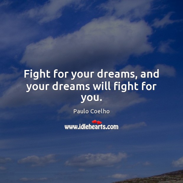 Fight for your dreams, and your dreams will fight for you. Paulo Coelho Picture Quote