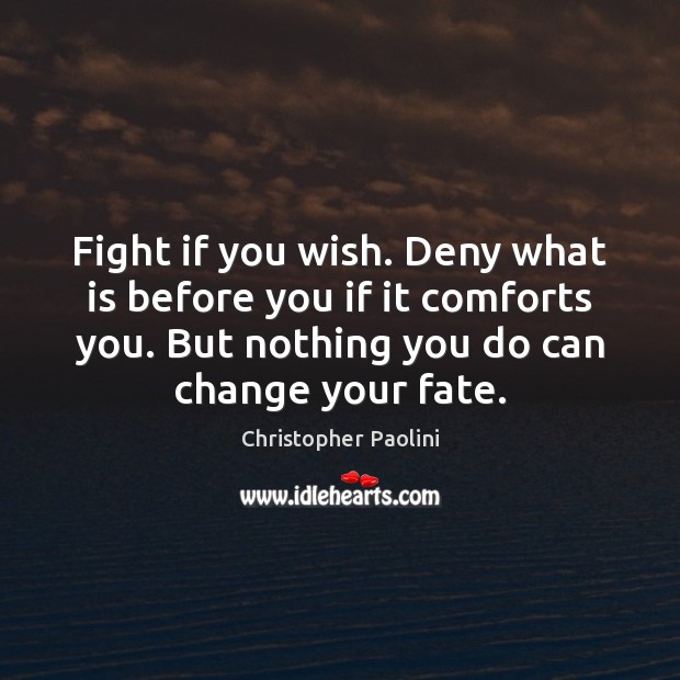 Fight if you wish. Deny what is before you if it comforts Christopher Paolini Picture Quote