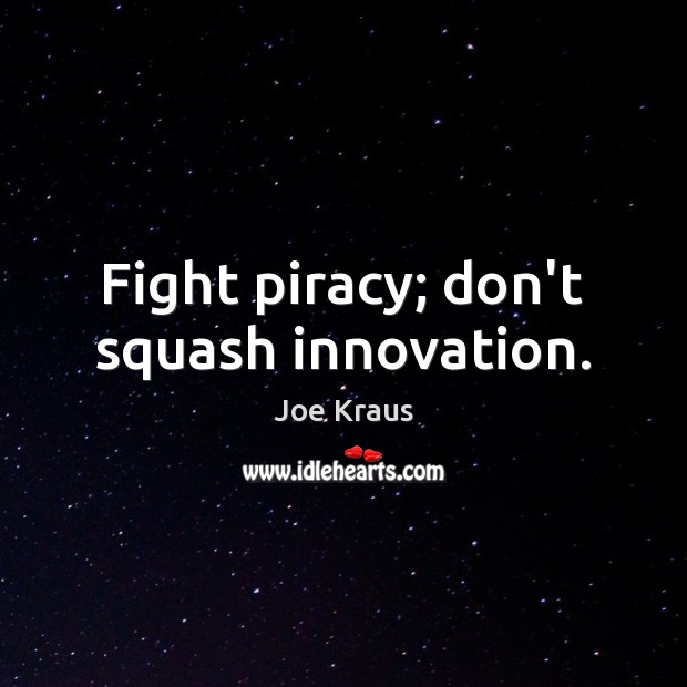 Fight piracy; don’t squash innovation. Joe Kraus Picture Quote