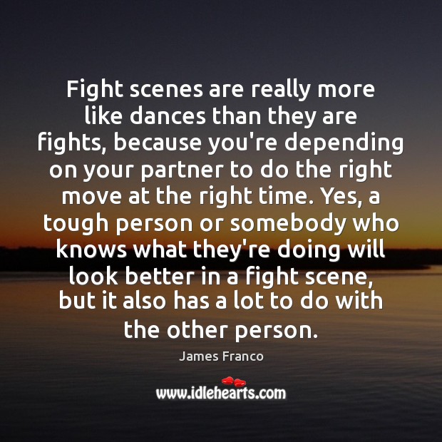 Fight scenes are really more like dances than they are fights, because James Franco Picture Quote