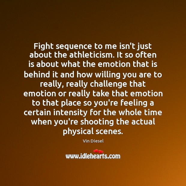 Fight sequence to me isn’t just about the athleticism. It so often Vin Diesel Picture Quote