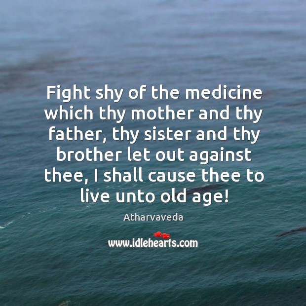 Fight shy of the medicine which thy mother and thy father Image