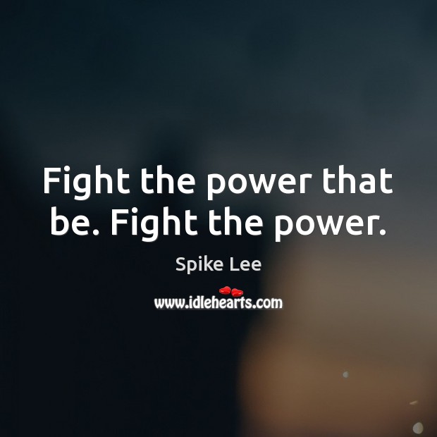 Fight the power that be. Fight the power. Spike Lee Picture Quote