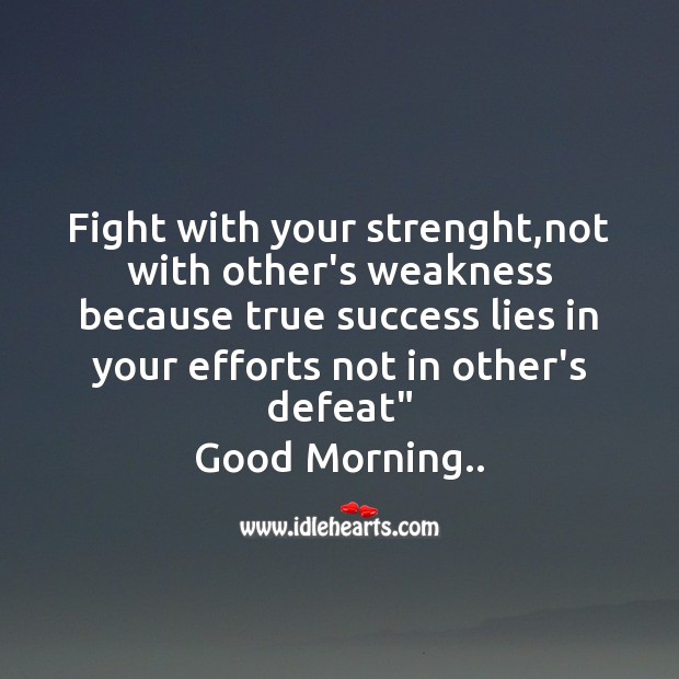 Fight with your strenght,not with other’s weakness Good Morning Messages Image