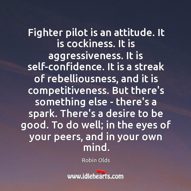 Fighter pilot is an attitude. It is cockiness. It is aggressiveness. It Robin Olds Picture Quote