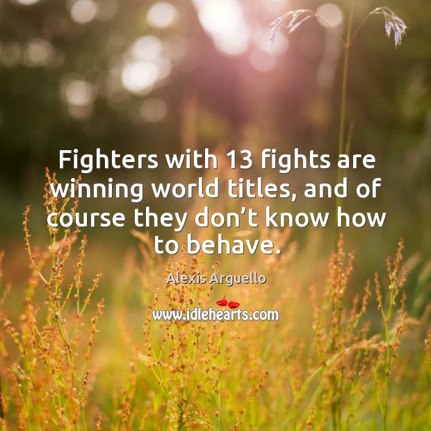 Fighters with 13 fights are winning world titles, and of course they don’t know how to behave. Image
