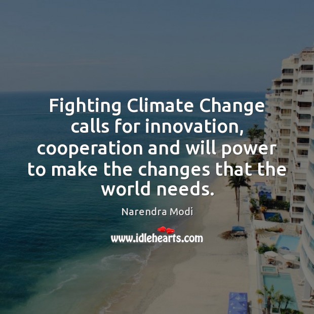 Fighting Climate Change calls for innovation, cooperation and will power to make Climate Quotes Image