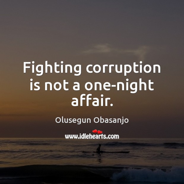 Fighting corruption is not a one-night affair. Olusegun Obasanjo Picture Quote