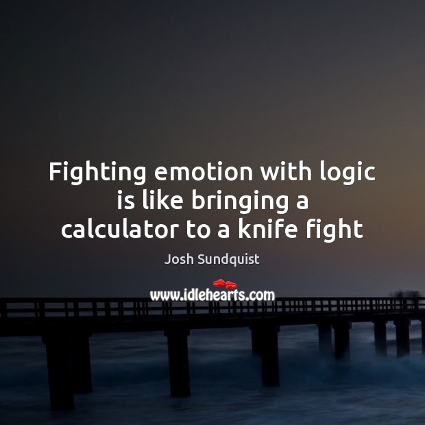 Fighting emotion with logic is like bringing a calculator to a knife fight Emotion Quotes Image