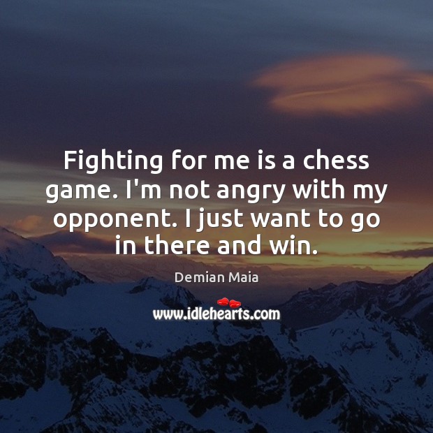 Fighting for me is a chess game. I’m not angry with my Demian Maia Picture Quote