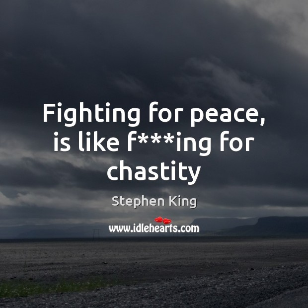 Fighting for peace, is like f***ing for chastity Image