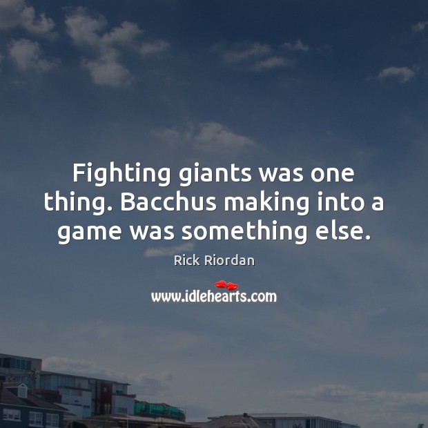 Fighting giants was one thing. Bacchus making into a game was something else. Image