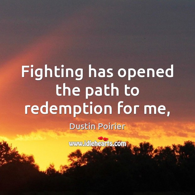 Fighting has opened the path to redemption for me, Dustin Poirier Picture Quote