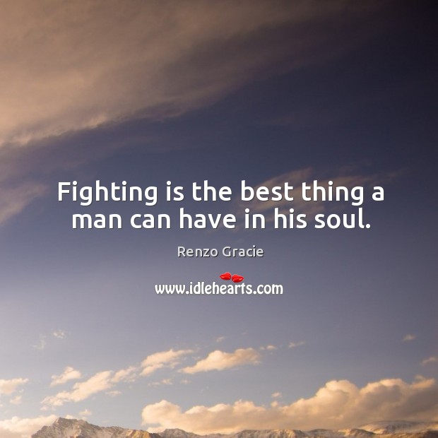 Fighting is the best thing a man can have in his soul. Image