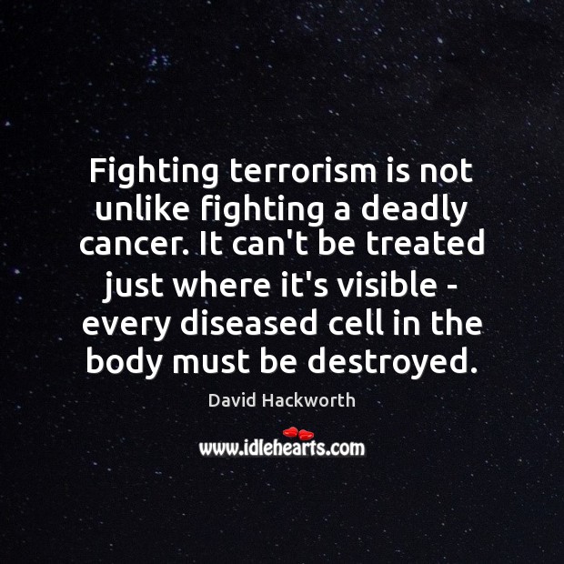 Fighting terrorism is not unlike fighting a deadly cancer. It can’t be David Hackworth Picture Quote
