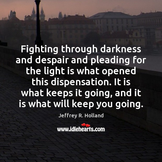 Fighting through darkness and despair and pleading for the light is what Jeffrey R. Holland Picture Quote