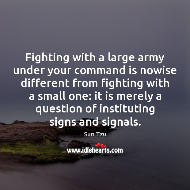 Fighting with a large army under your command is nowise different from Sun Tzu Picture Quote
