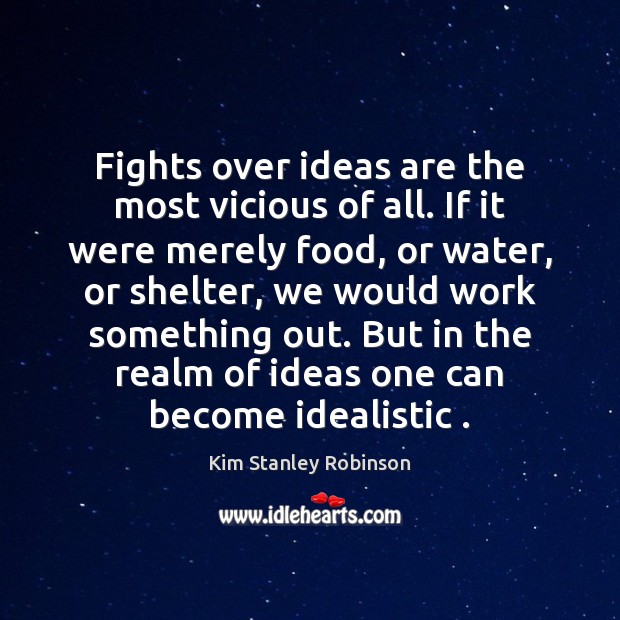 Fights over ideas are the most vicious of all. If it were Kim Stanley Robinson Picture Quote