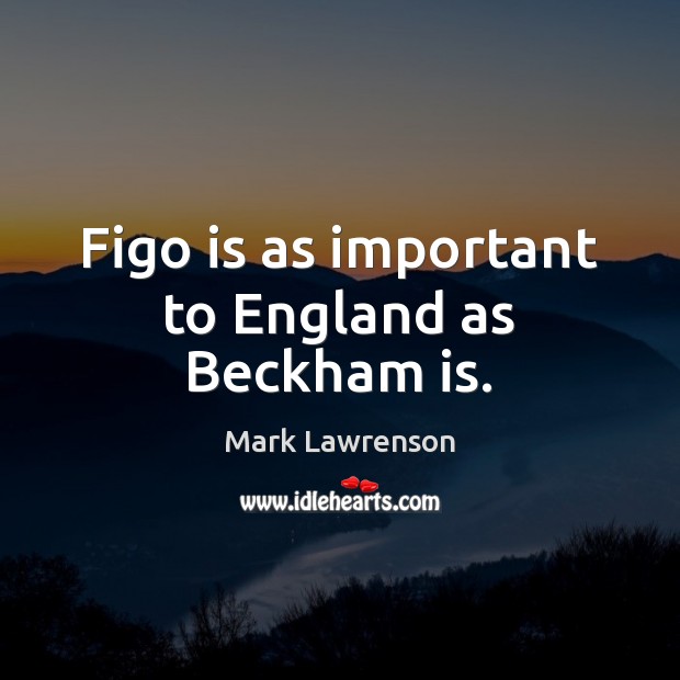 Figo is as important to England as Beckham is. Mark Lawrenson Picture Quote