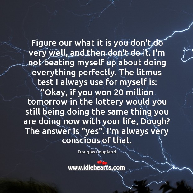 Figure our what it is you don’t do very well, and then Douglas Coupland Picture Quote
