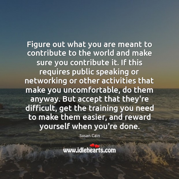 Figure out what you are meant to contribute to the world and Susan Cain Picture Quote