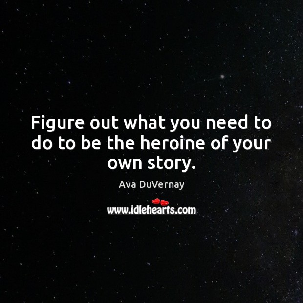 Figure out what you need to do to be the heroine of your own story. Image