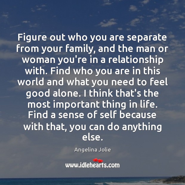 Figure out who you are separate from your family, and the man Angelina Jolie Picture Quote