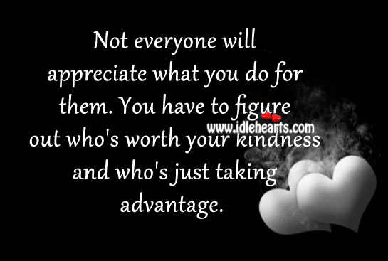 Not everyone will appreciate what you do for them. Image