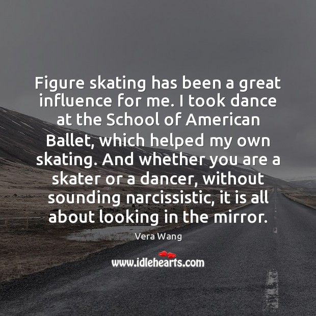 Figure skating has been a great influence for me. I took dance Vera Wang Picture Quote