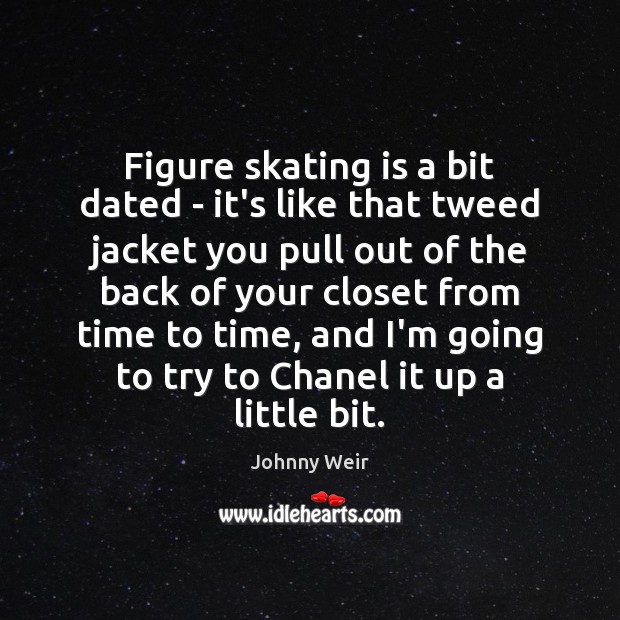 Figure skating is a bit dated – it’s like that tweed jacket Johnny Weir Picture Quote
