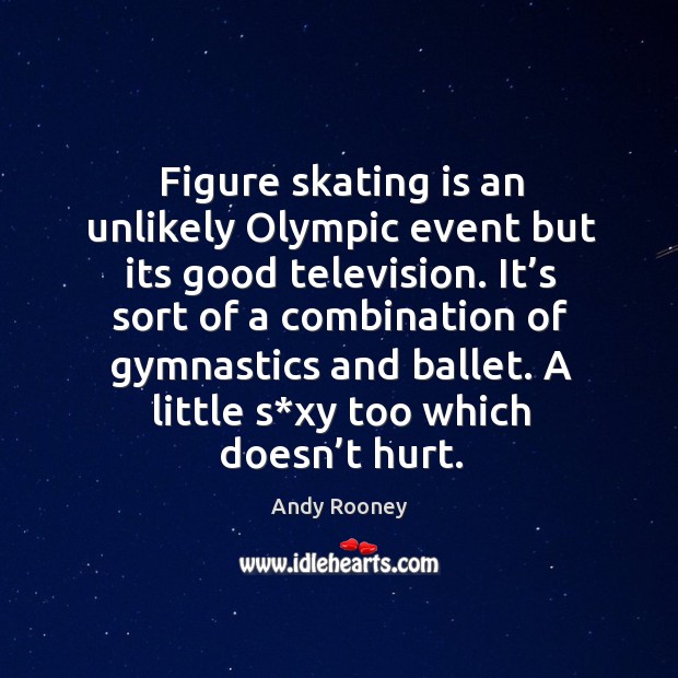 Figure skating is an unlikely olympic event but its good television. Andy Rooney Picture Quote