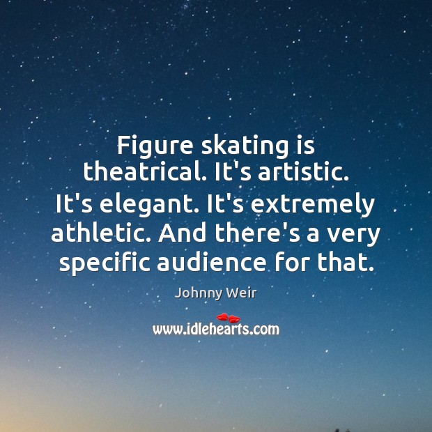Figure skating is theatrical. It’s artistic. It’s elegant. It’s extremely athletic. And Johnny Weir Picture Quote