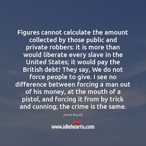 Figures cannot calculate the amount collected by those public and private robbers: Liberate Quotes Image