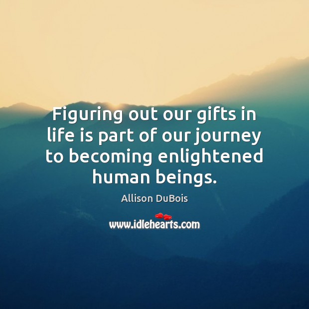 Figuring out our gifts in life is part of our journey to Allison DuBois Picture Quote