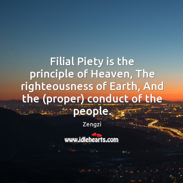 Filial Piety is the principle of Heaven, The righteousness of Earth, And Zengzi Picture Quote