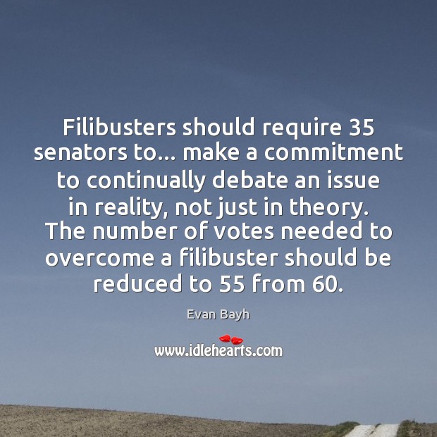 Filibusters should require 35 senators to… make a commitment to continually debate an Image
