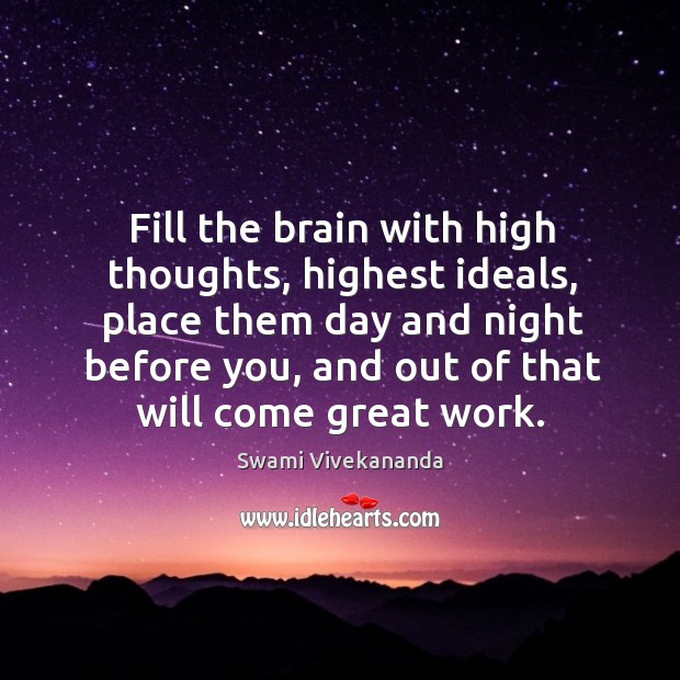 Fill the brain with high thoughts, highest ideals, place them day and Swami Vivekananda Picture Quote